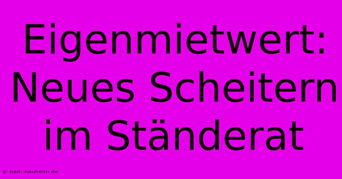 Eigenmietwert:  Neues Scheitern Im Ständerat