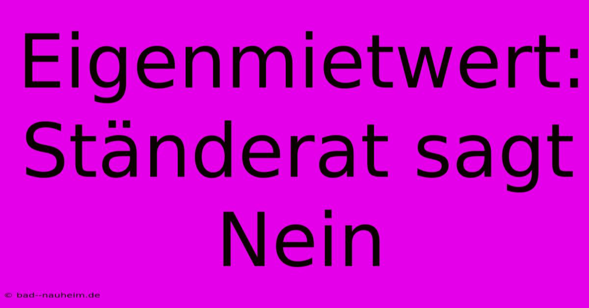 Eigenmietwert: Ständerat Sagt Nein