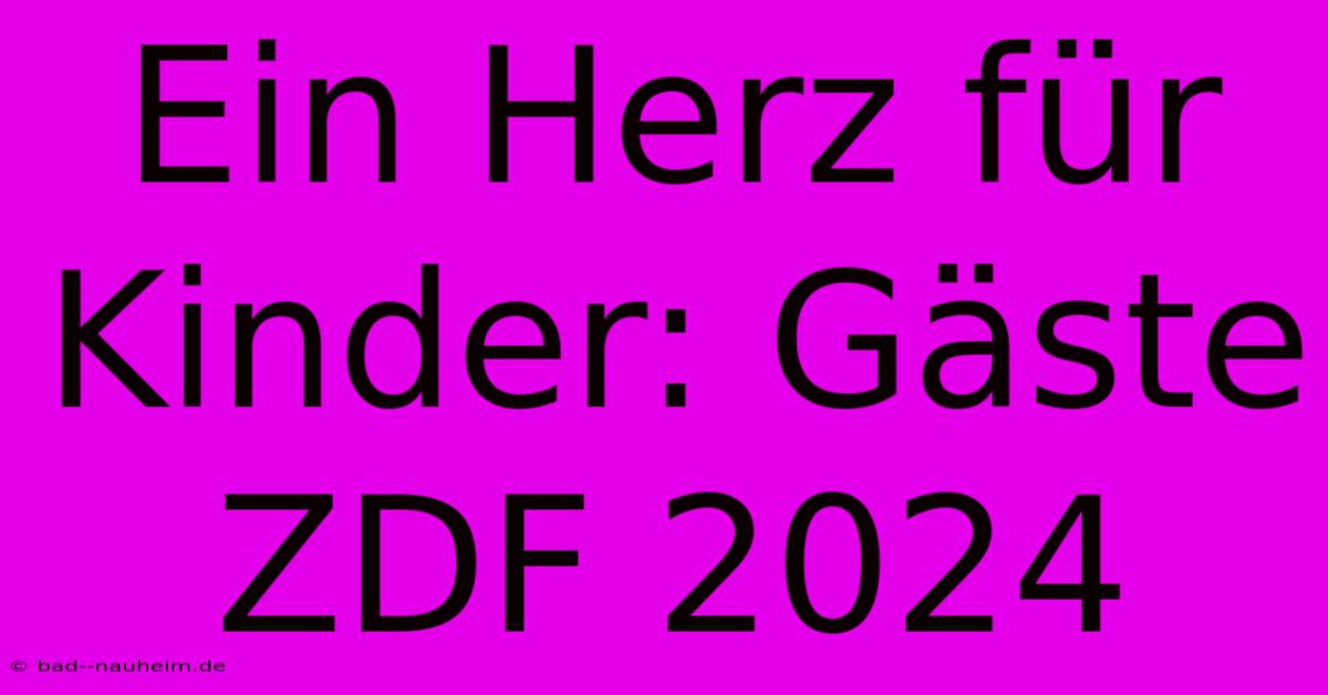 Ein Herz Für Kinder: Gäste ZDF 2024