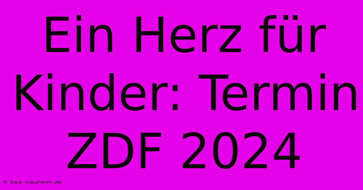 Ein Herz Für Kinder: Termin ZDF 2024