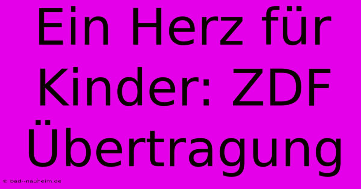 Ein Herz Für Kinder: ZDF Übertragung