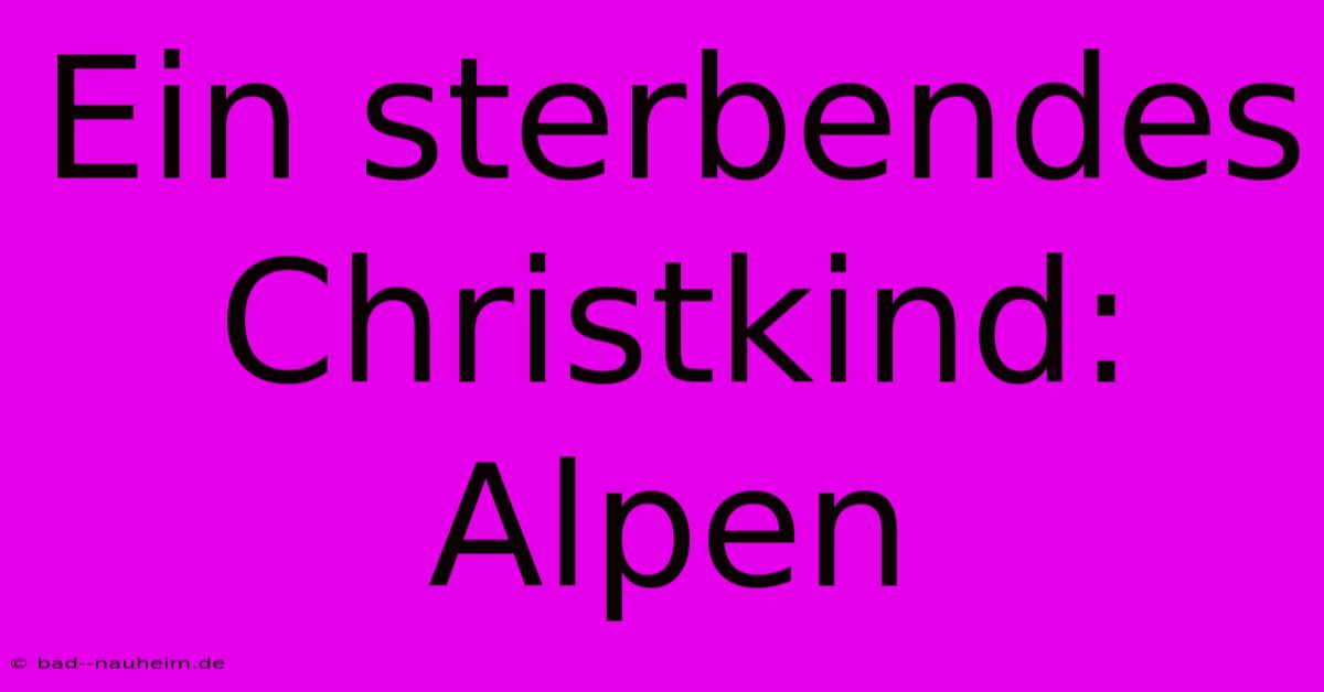 Ein Sterbendes Christkind: Alpen