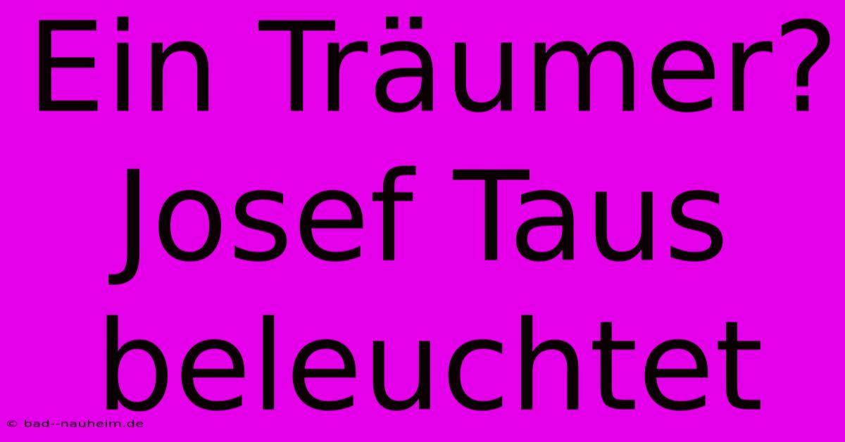 Ein Träumer? Josef Taus Beleuchtet