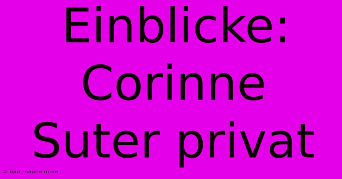 Einblicke: Corinne Suter Privat