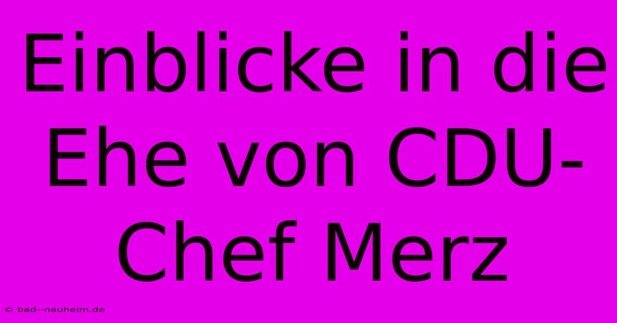 Einblicke In Die Ehe Von CDU-Chef Merz