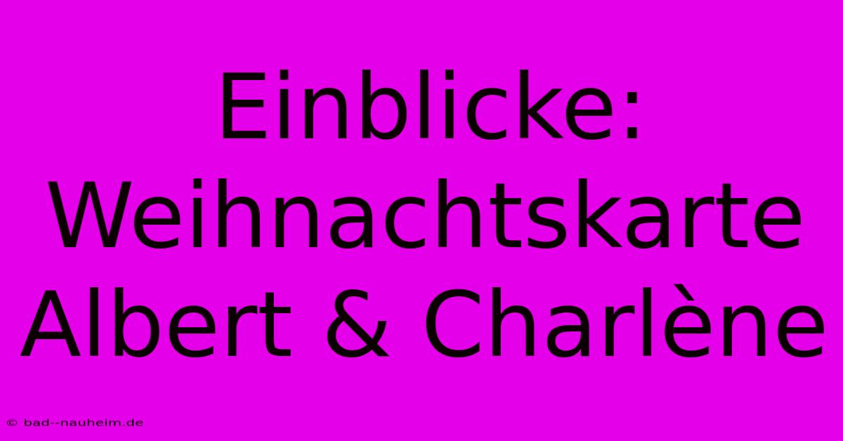 Einblicke: Weihnachtskarte Albert & Charlène