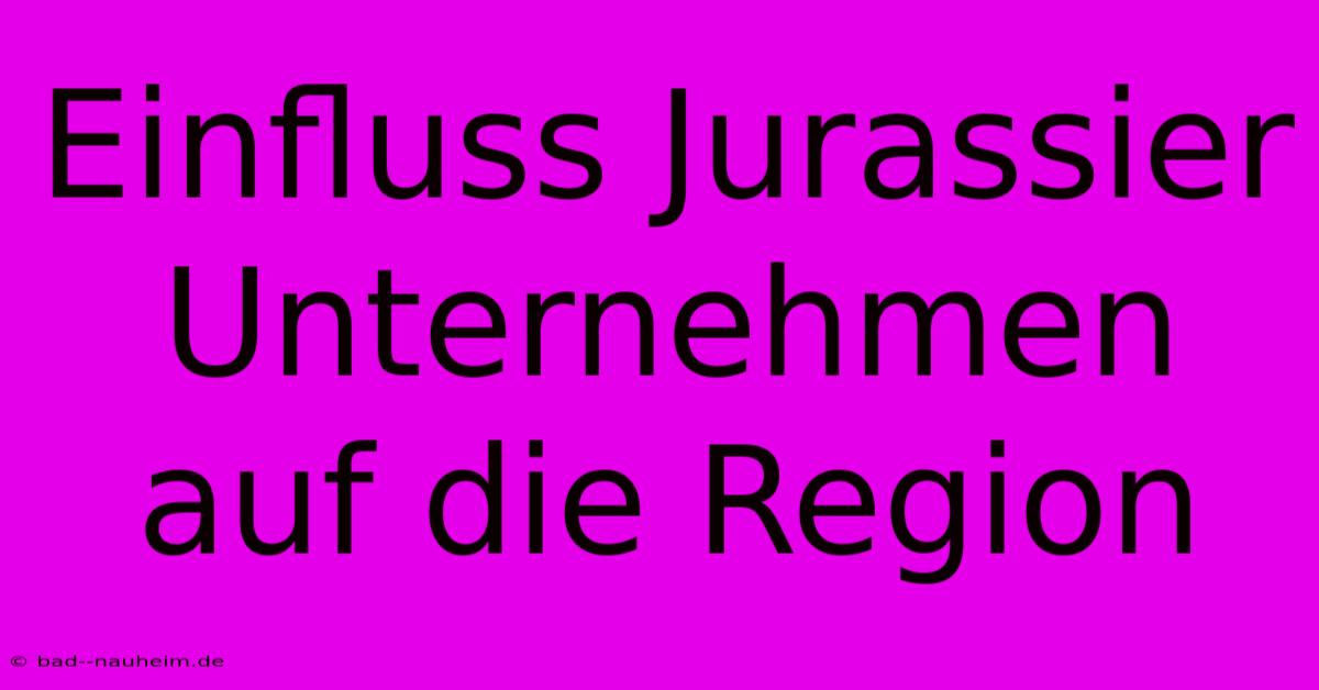 Einfluss Jurassier Unternehmen Auf Die Region