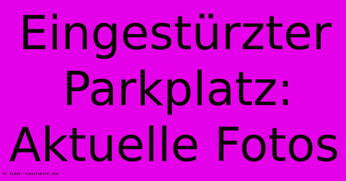 Eingestürzter Parkplatz: Aktuelle Fotos