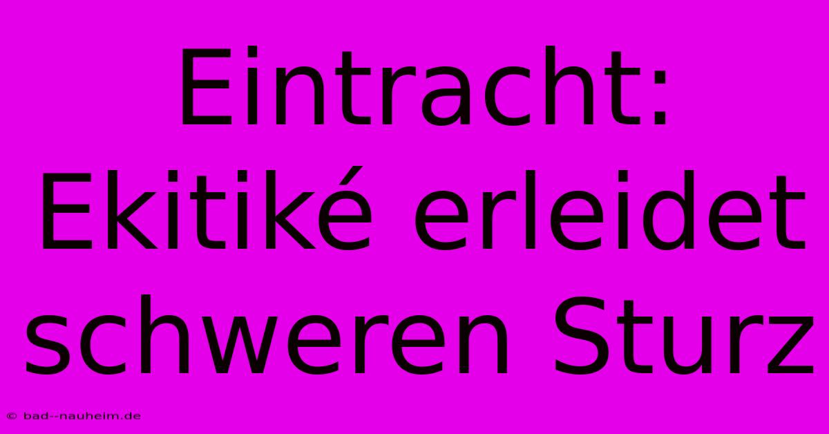 Eintracht: Ekitiké Erleidet Schweren Sturz