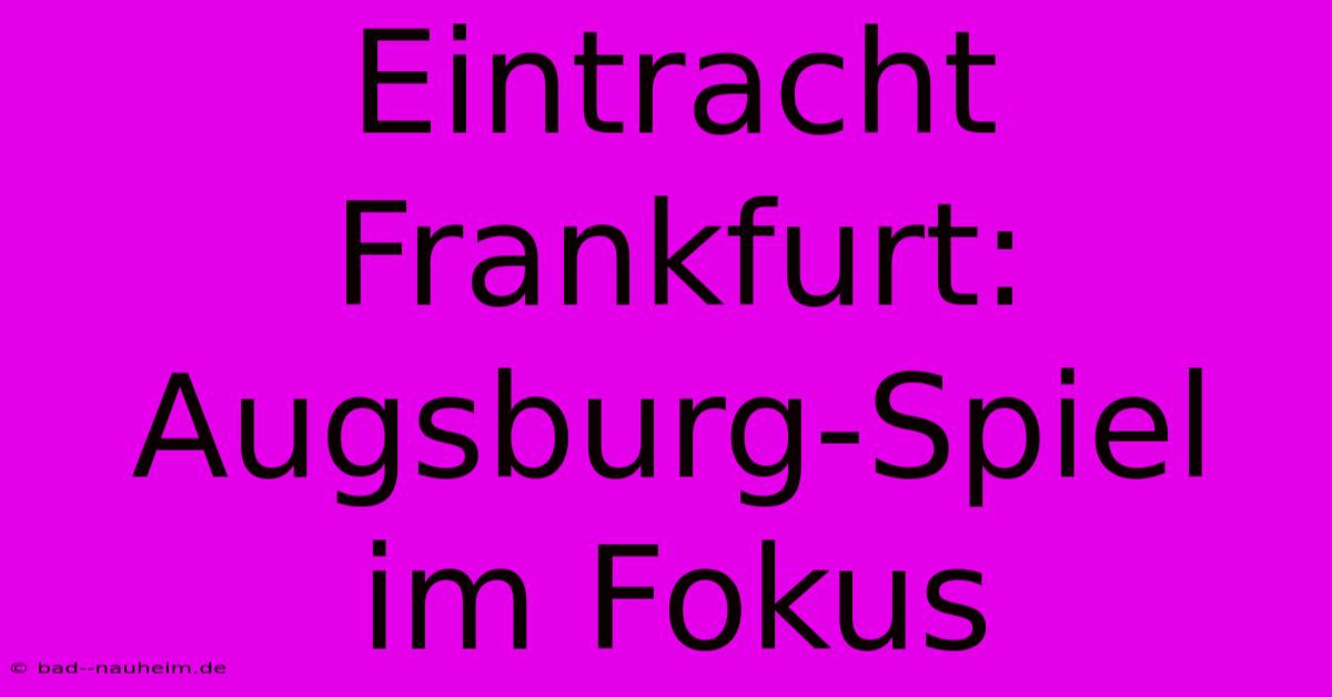 Eintracht Frankfurt: Augsburg-Spiel Im Fokus