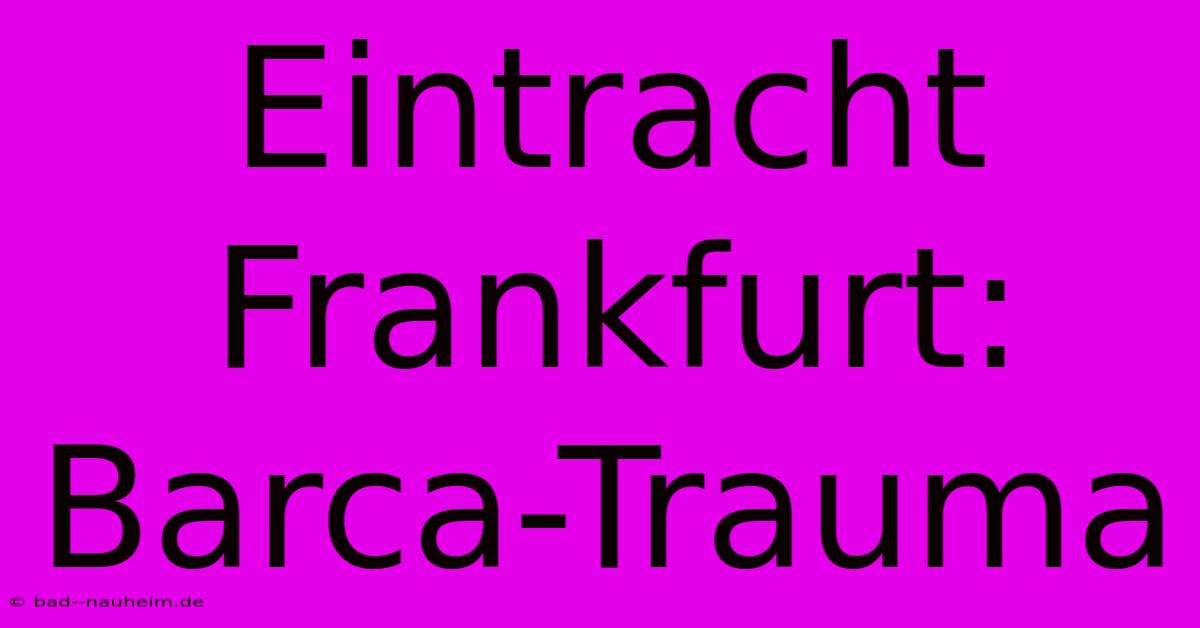 Eintracht Frankfurt: Barca-Trauma