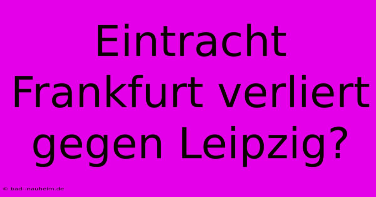 Eintracht Frankfurt Verliert Gegen Leipzig?