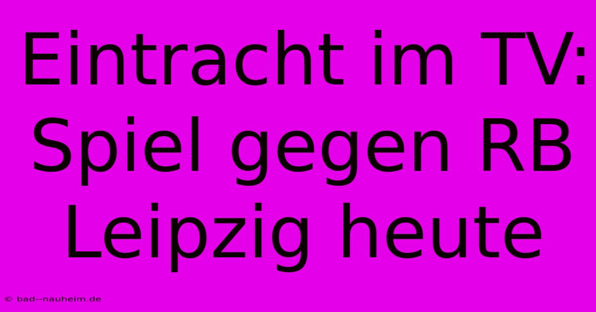 Eintracht Im TV: Spiel Gegen RB Leipzig Heute