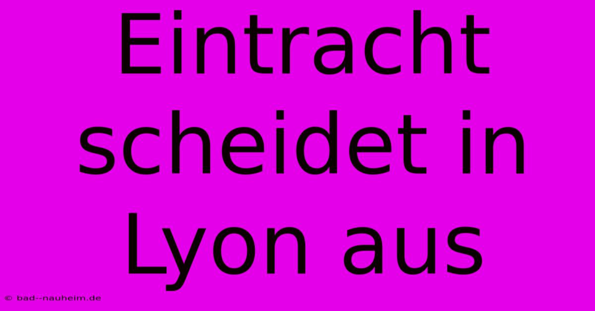 Eintracht Scheidet In Lyon Aus