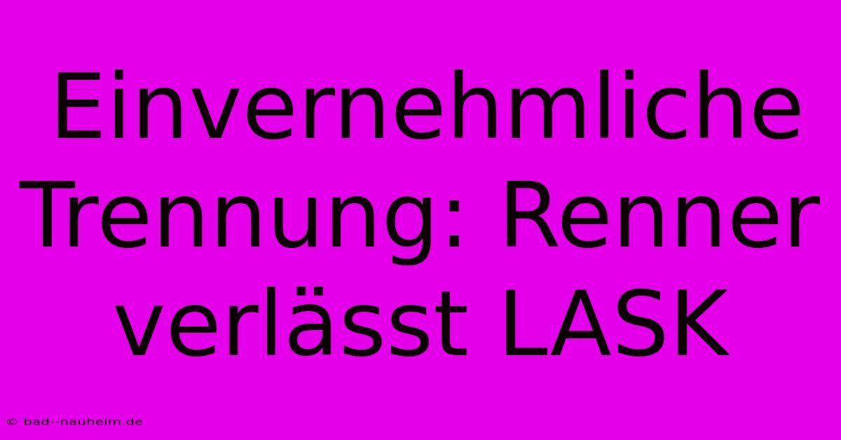 Einvernehmliche Trennung: Renner Verlässt LASK