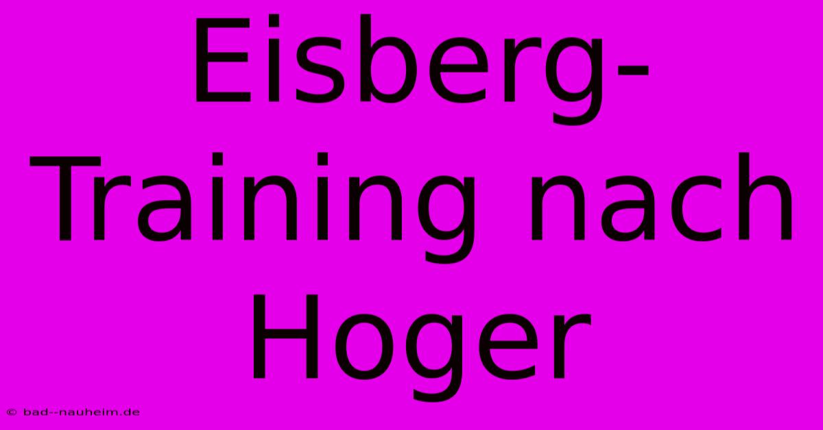 Eisberg-Training Nach Hoger