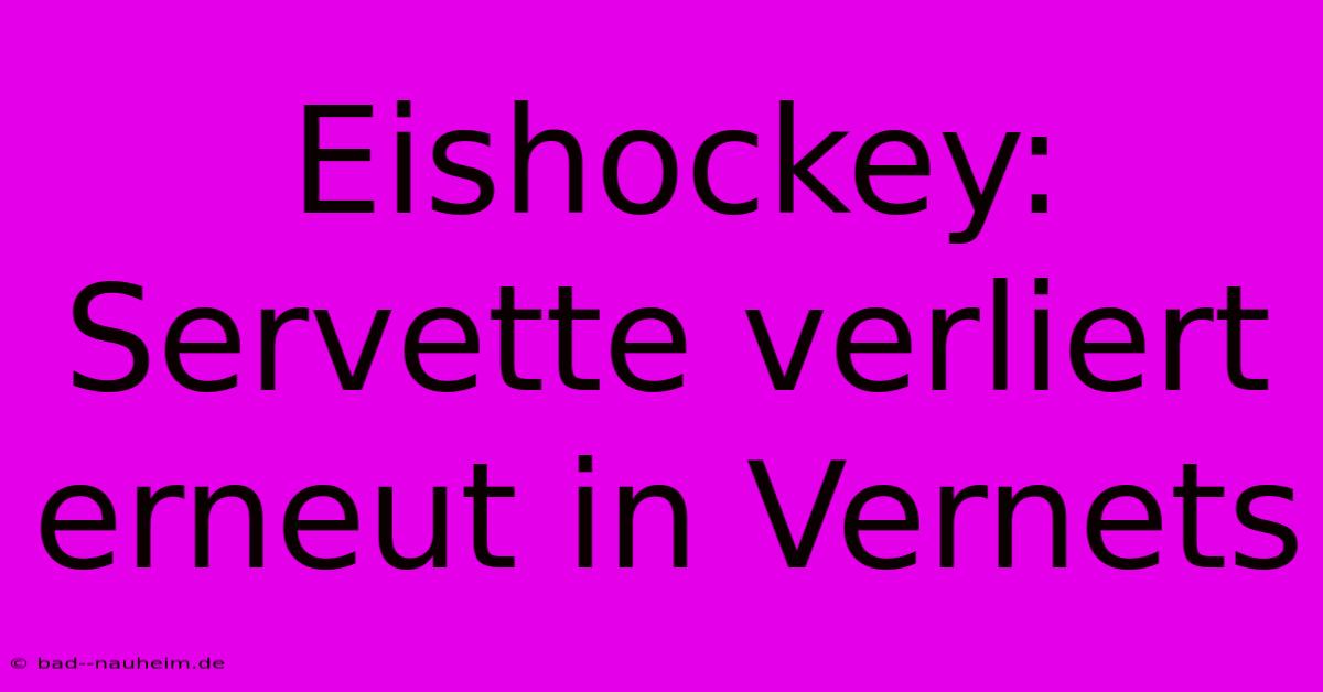 Eishockey: Servette Verliert Erneut In Vernets