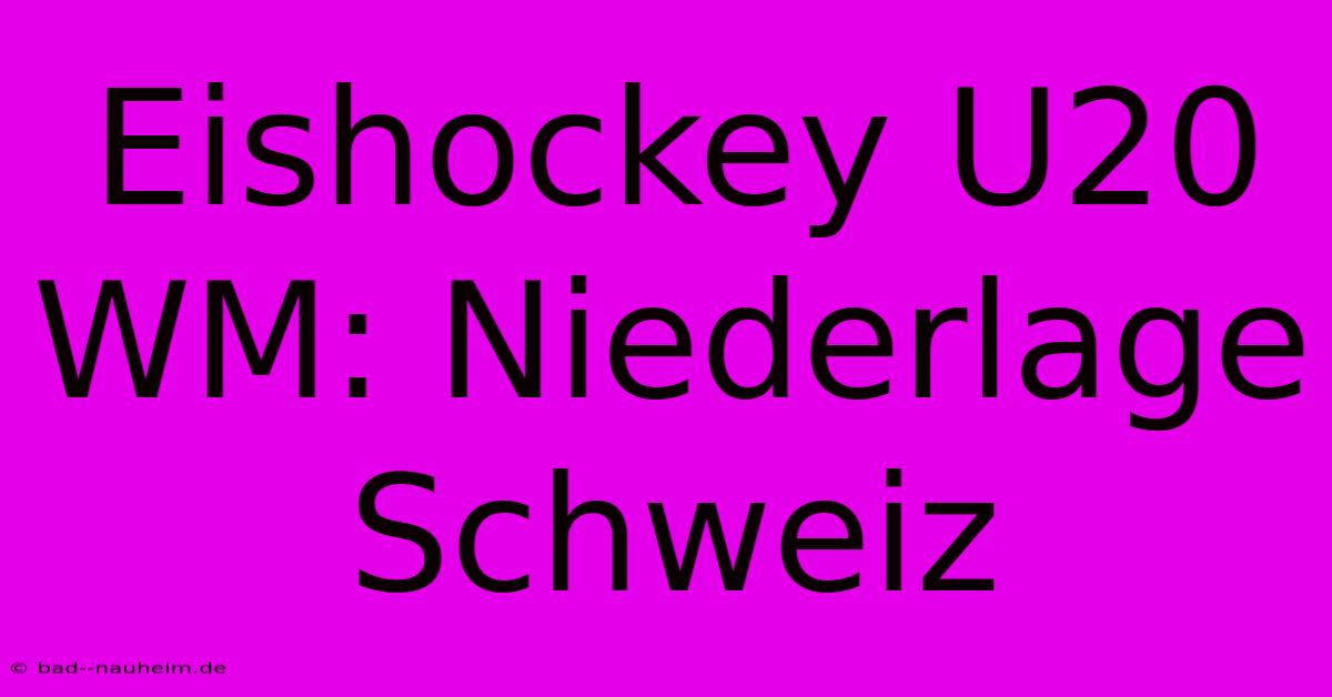 Eishockey U20 WM: Niederlage Schweiz