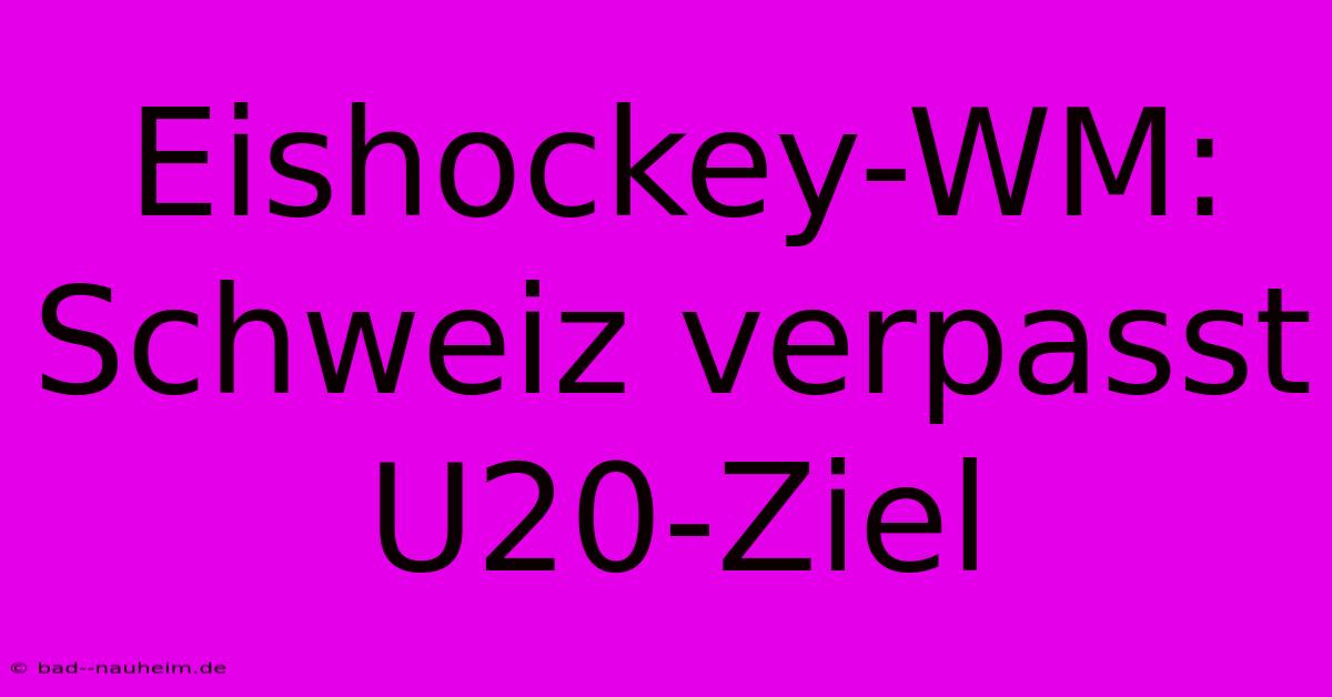 Eishockey-WM: Schweiz Verpasst U20-Ziel