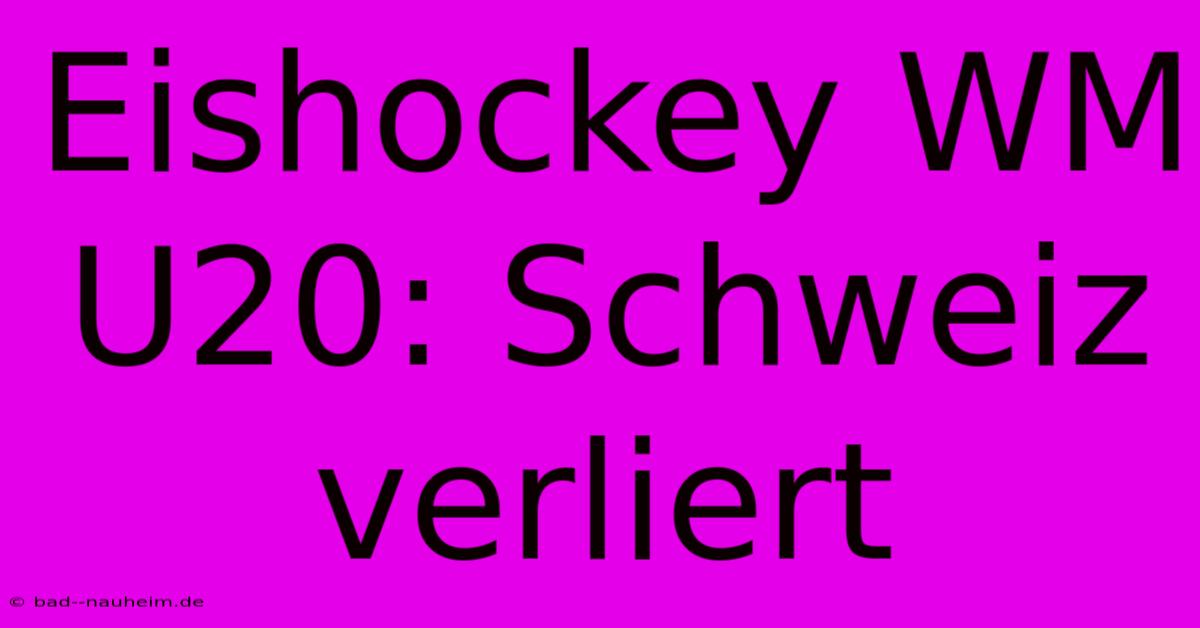 Eishockey WM U20: Schweiz Verliert