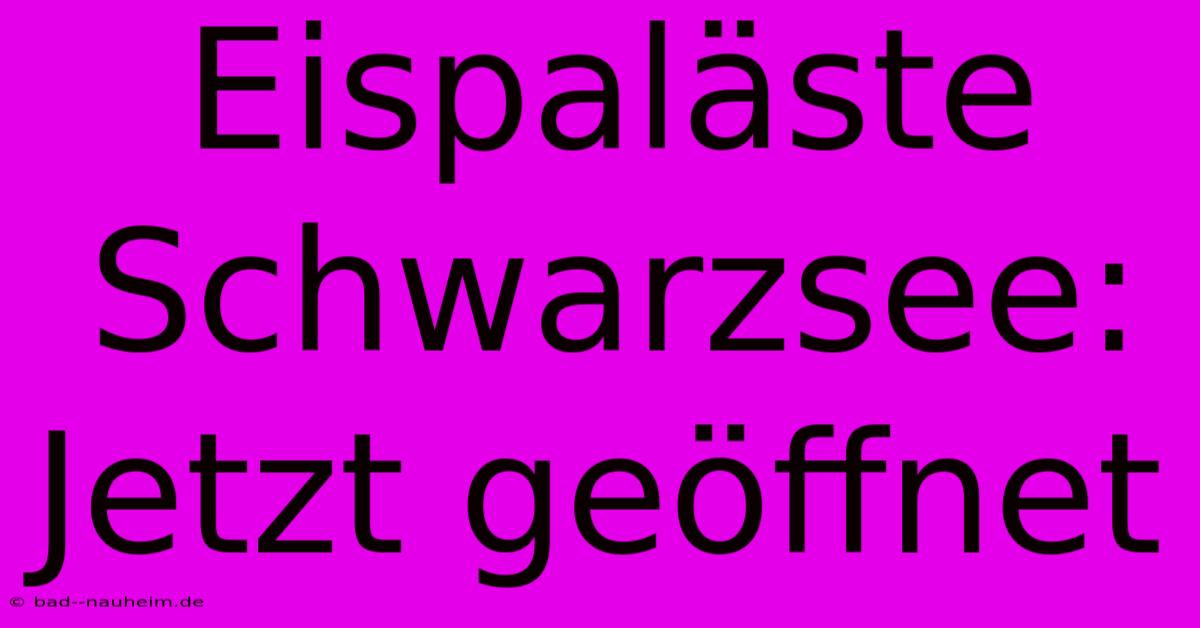 Eispaläste Schwarzsee: Jetzt Geöffnet