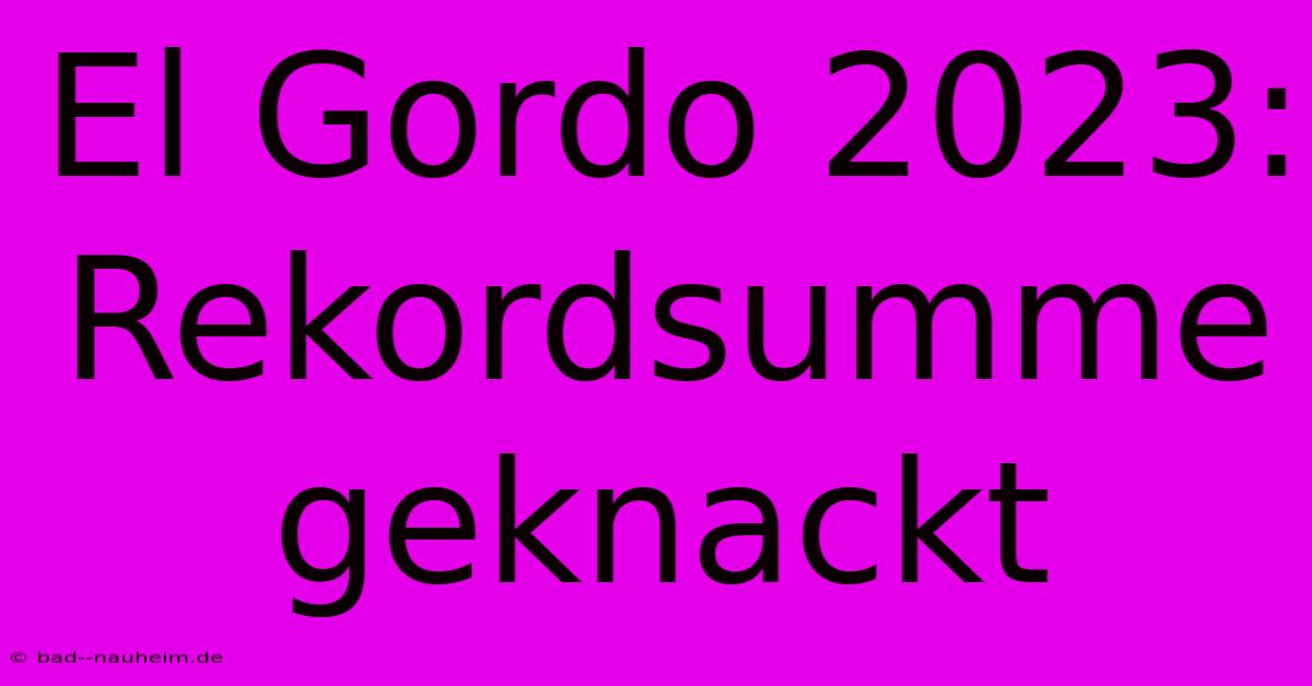 El Gordo 2023: Rekordsumme Geknackt