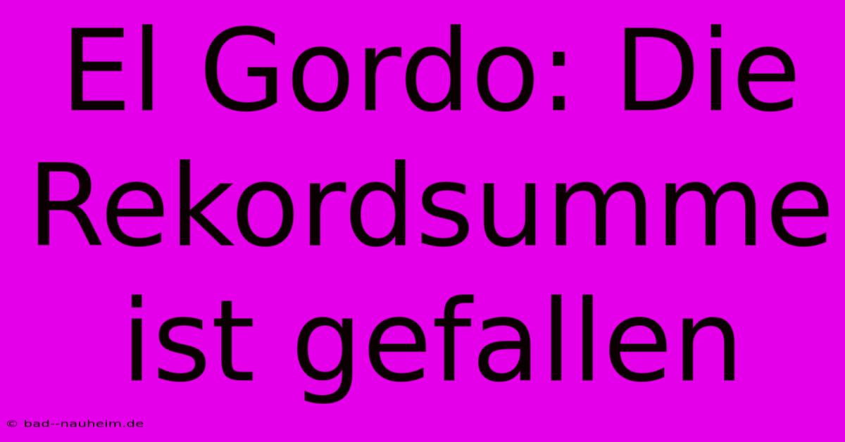 El Gordo: Die Rekordsumme Ist Gefallen