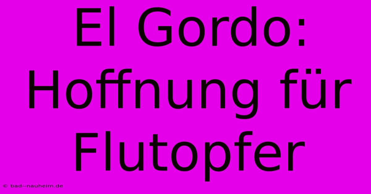 El Gordo: Hoffnung Für Flutopfer