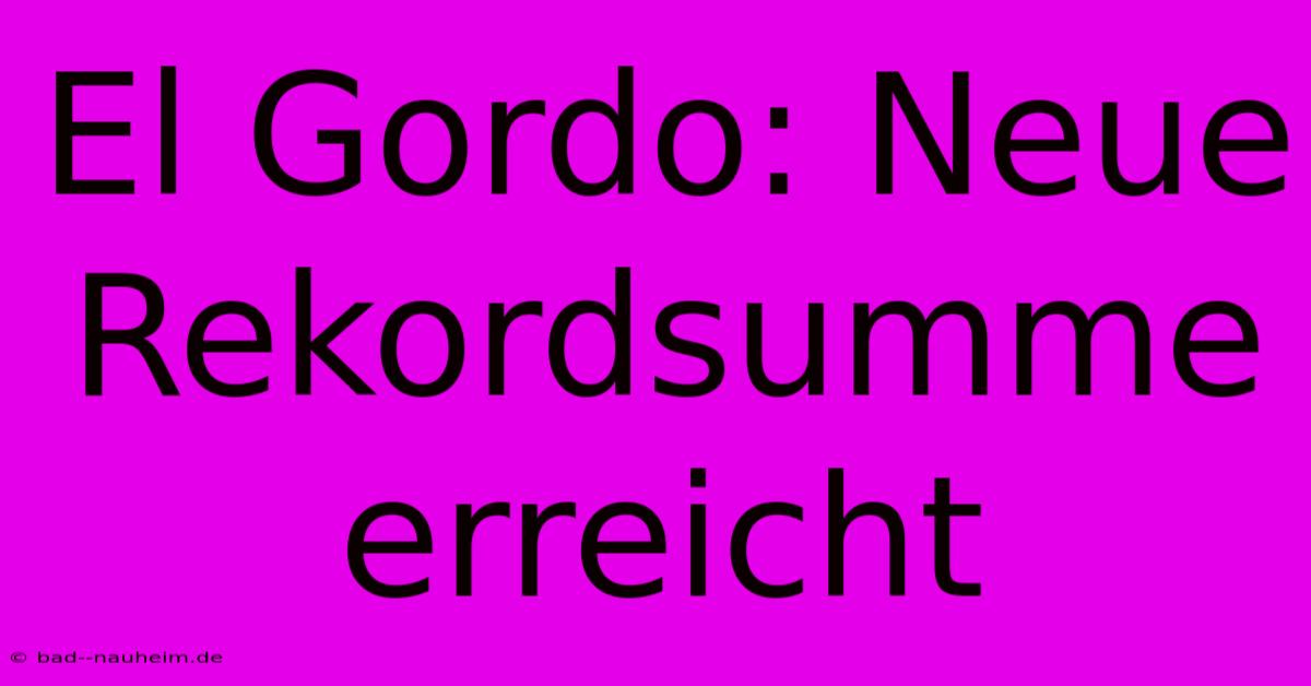 El Gordo: Neue Rekordsumme Erreicht