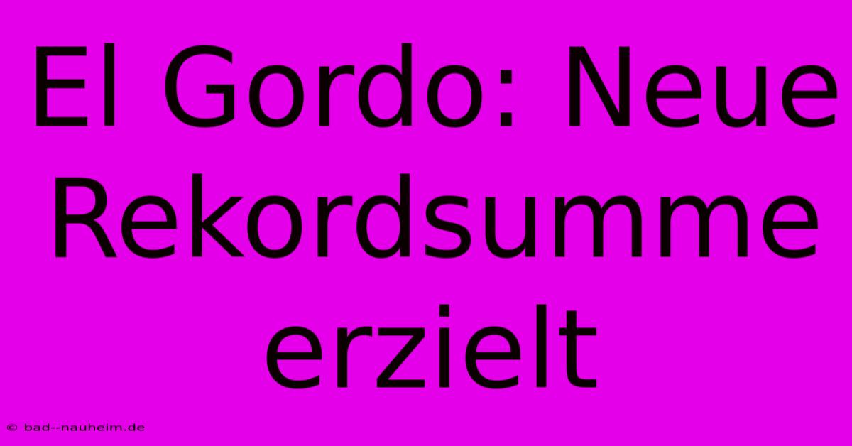 El Gordo: Neue Rekordsumme Erzielt