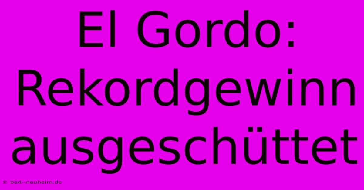 El Gordo: Rekordgewinn Ausgeschüttet