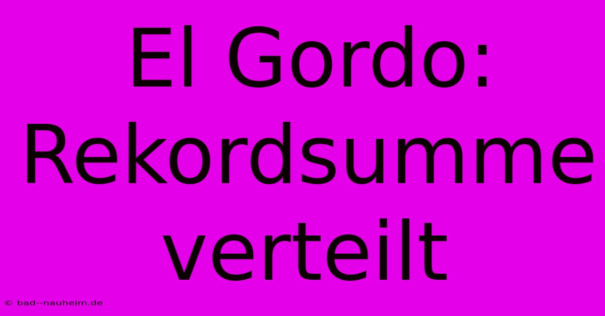 El Gordo: Rekordsumme Verteilt