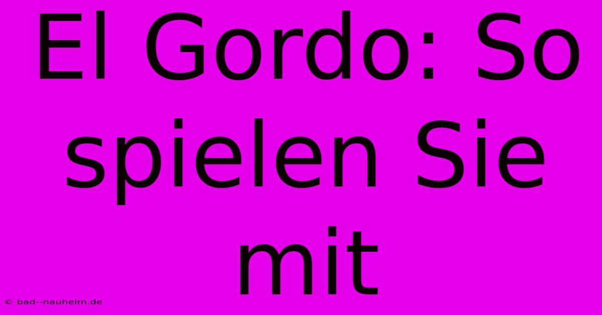 El Gordo: So Spielen Sie Mit