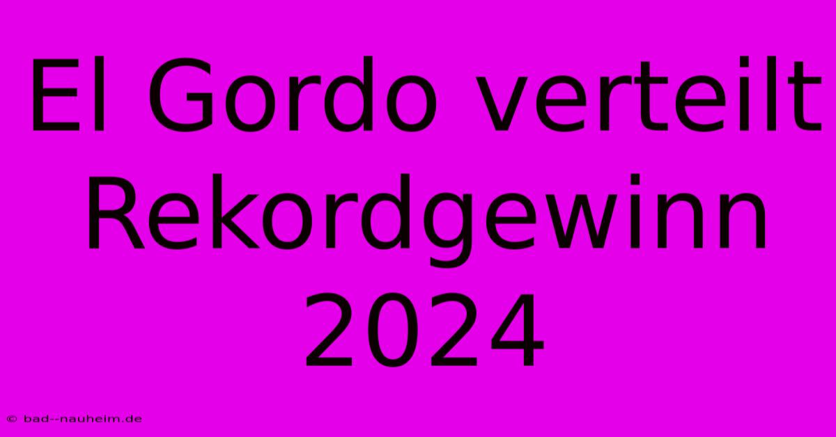 El Gordo Verteilt Rekordgewinn 2024