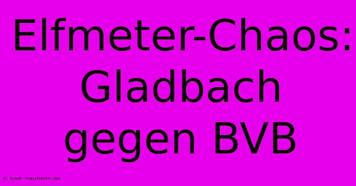 Elfmeter-Chaos: Gladbach Gegen BVB