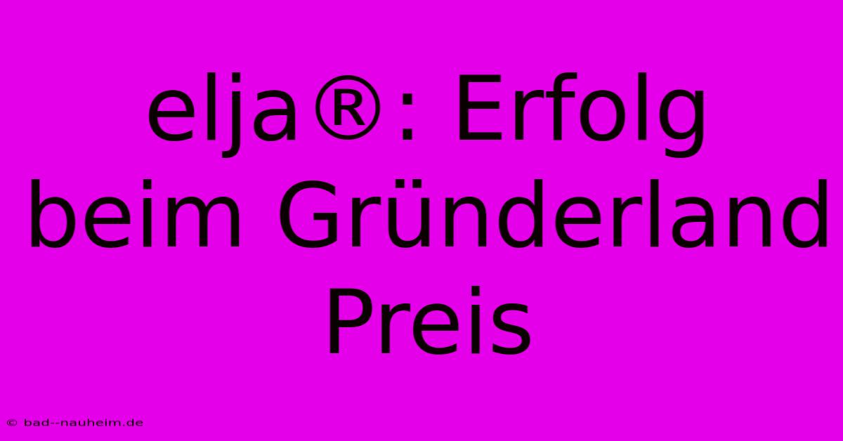 Elja®: Erfolg Beim Gründerland Preis