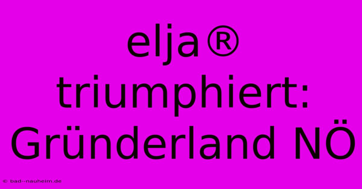 Elja® Triumphiert: Gründerland NÖ