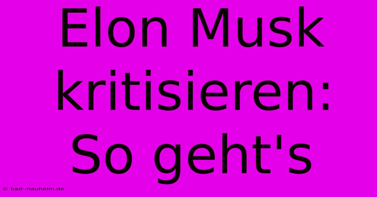 Elon Musk Kritisieren: So Geht's