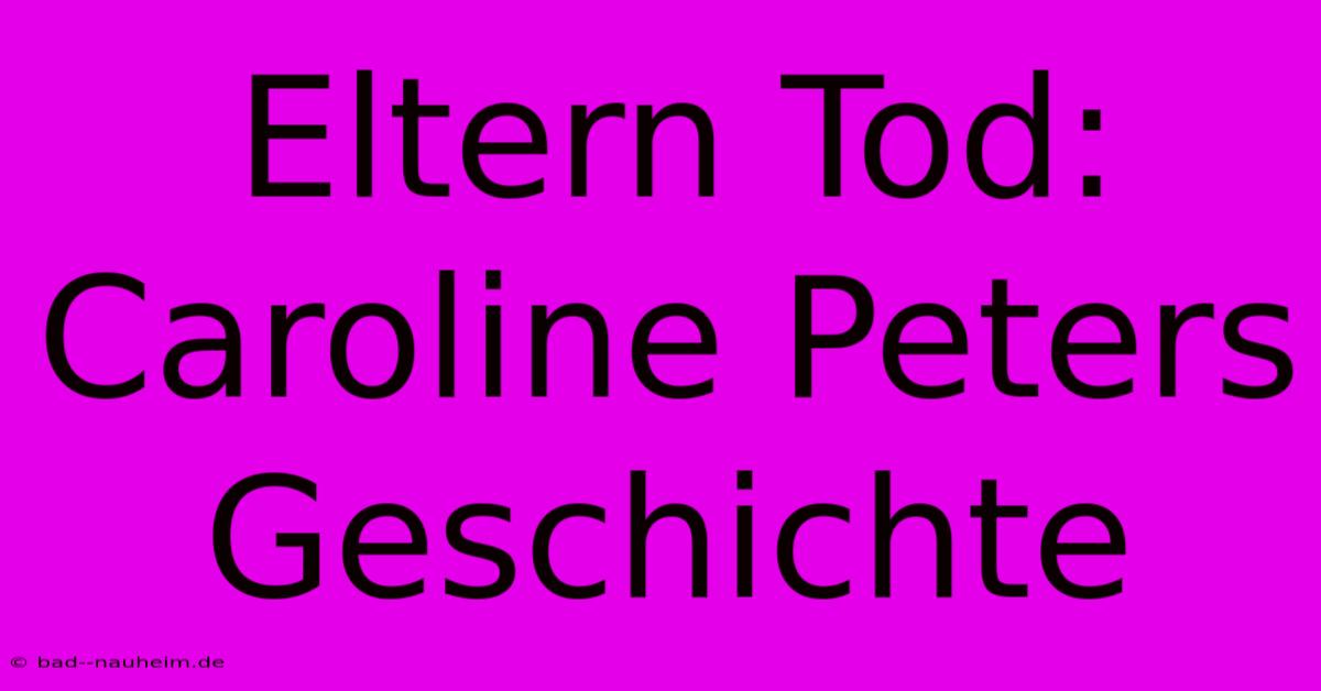 Eltern Tod: Caroline Peters Geschichte