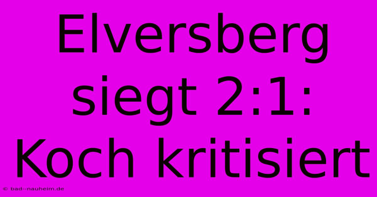 Elversberg Siegt 2:1: Koch Kritisiert