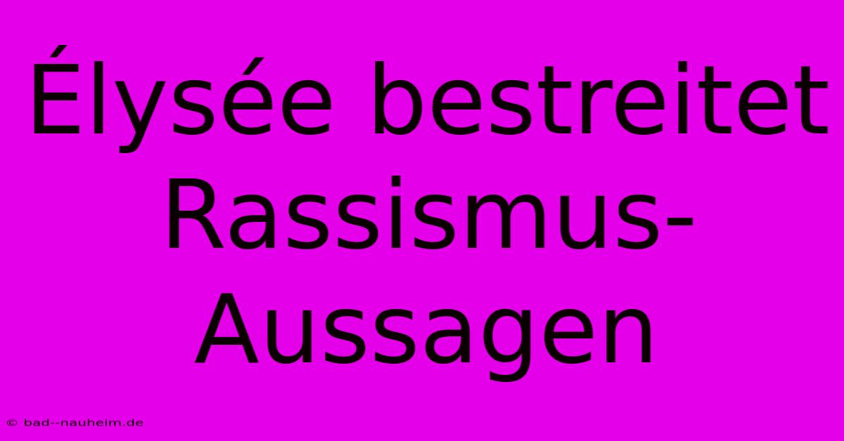 Élysée Bestreitet Rassismus-Aussagen