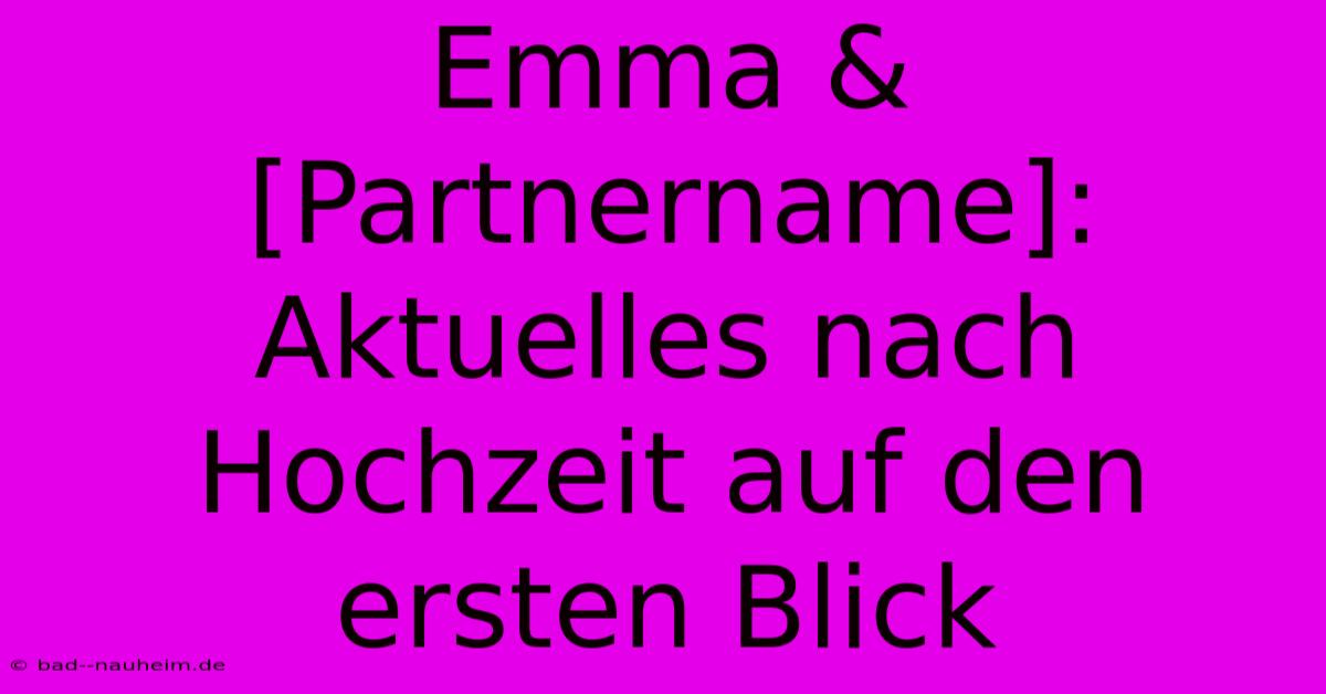 Emma & [Partnername]: Aktuelles Nach Hochzeit Auf Den Ersten Blick