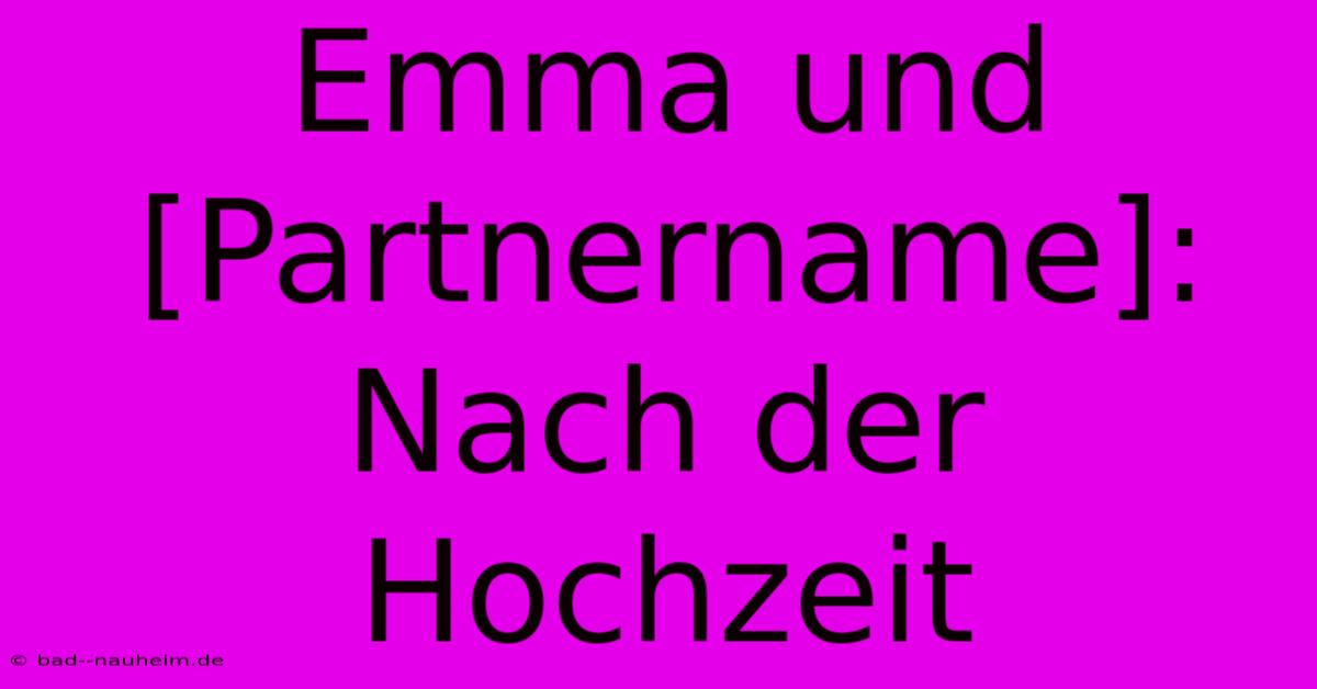 Emma Und [Partnername]:  Nach Der Hochzeit