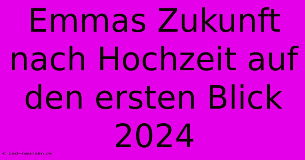 Emmas Zukunft Nach Hochzeit Auf Den Ersten Blick 2024