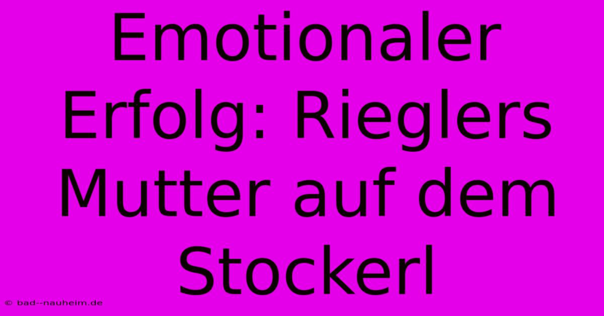 Emotionaler Erfolg: Rieglers Mutter Auf Dem Stockerl