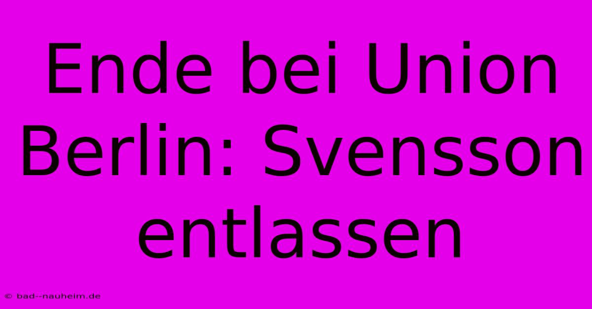 Ende Bei Union Berlin: Svensson Entlassen