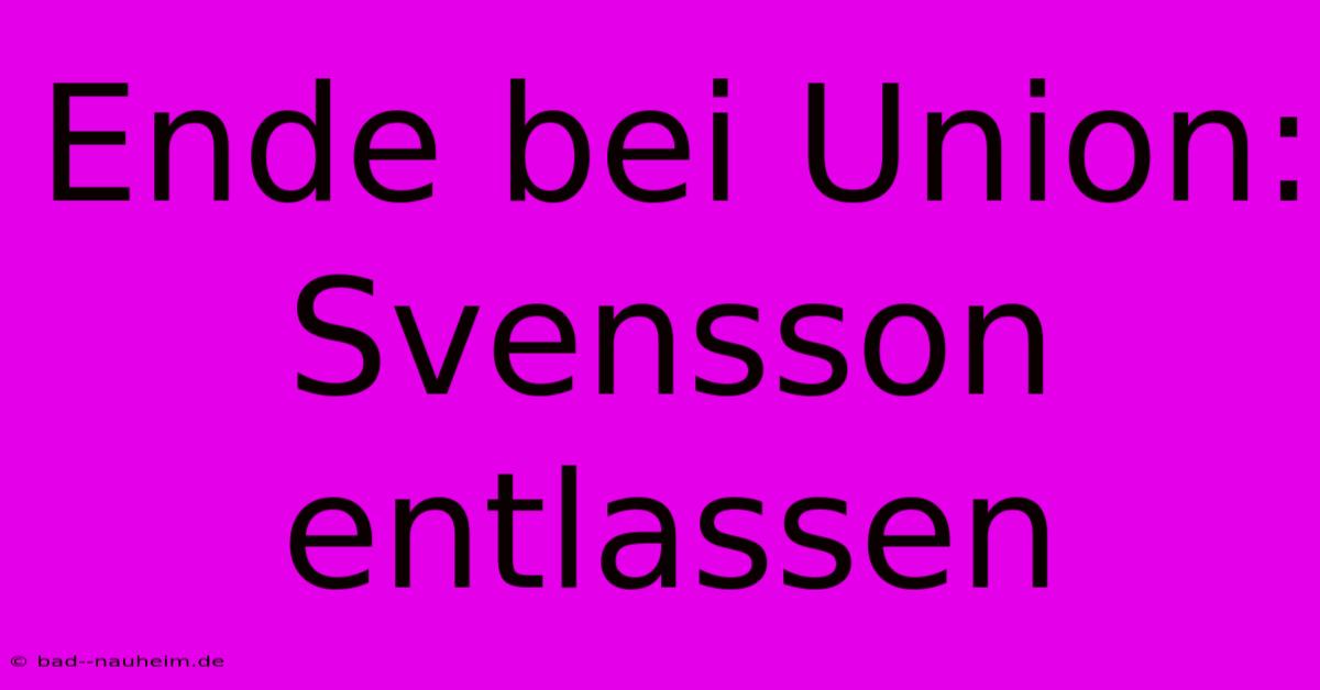 Ende Bei Union: Svensson Entlassen