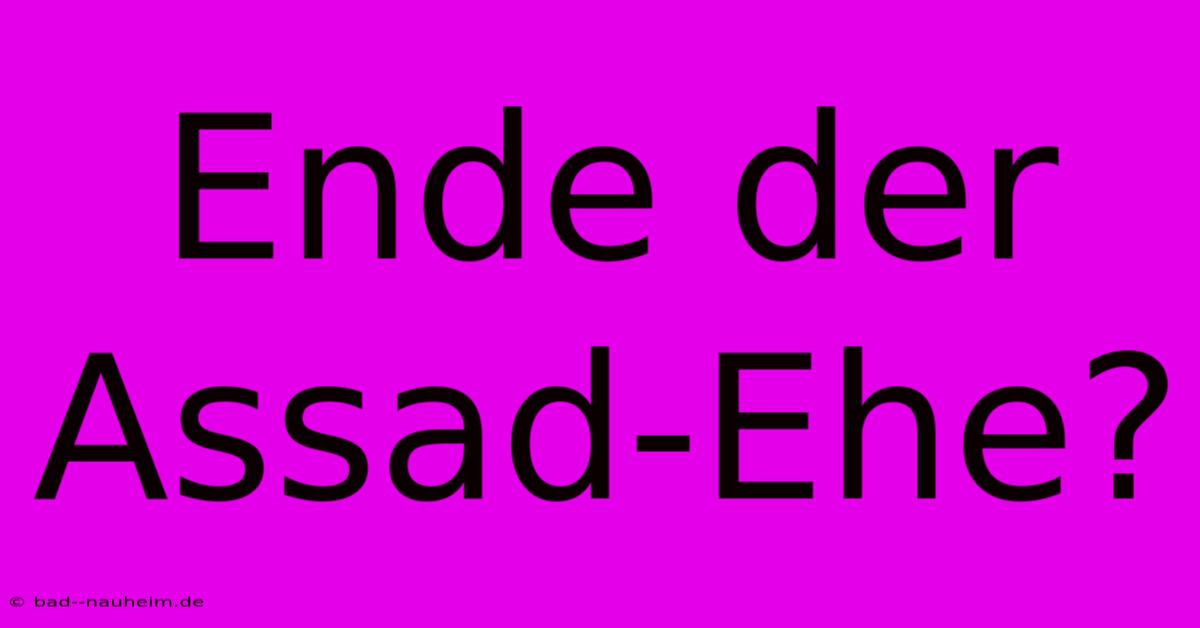 Ende Der Assad-Ehe?