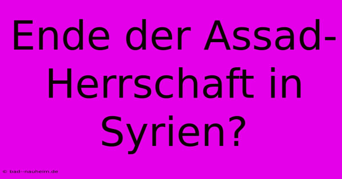 Ende Der Assad-Herrschaft In Syrien?