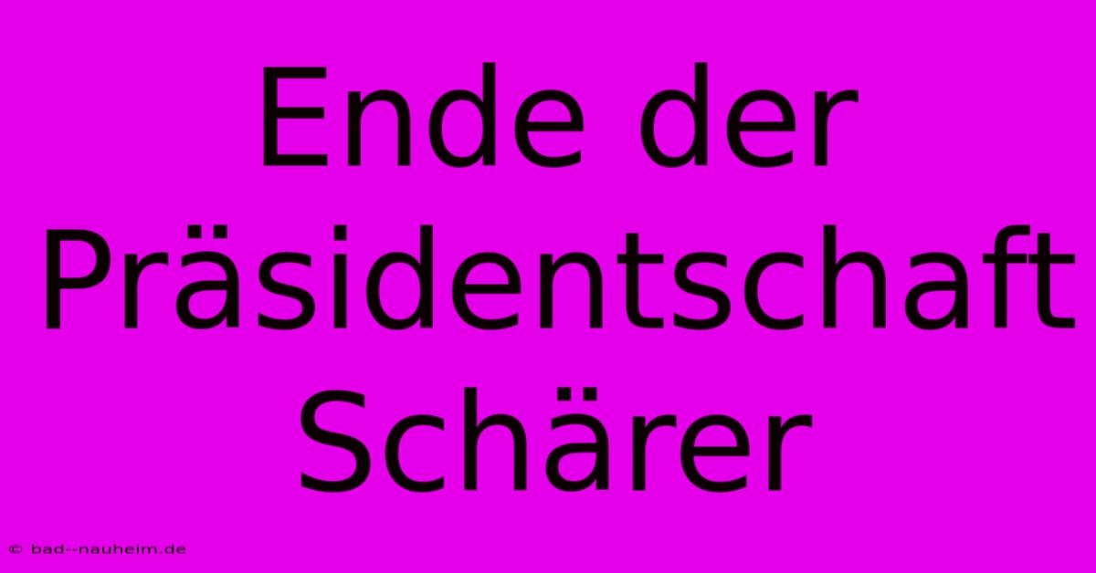 Ende Der Präsidentschaft Schärer